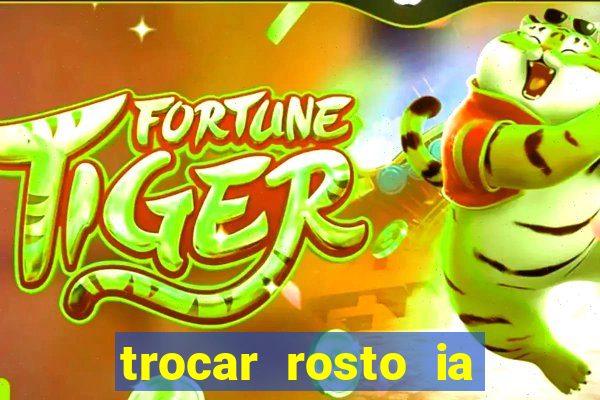 trocar rosto ia online mudar rosto